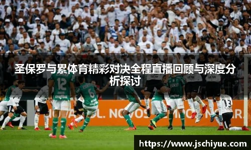 圣保罗与累体育精彩对决全程直播回顾与深度分析探讨